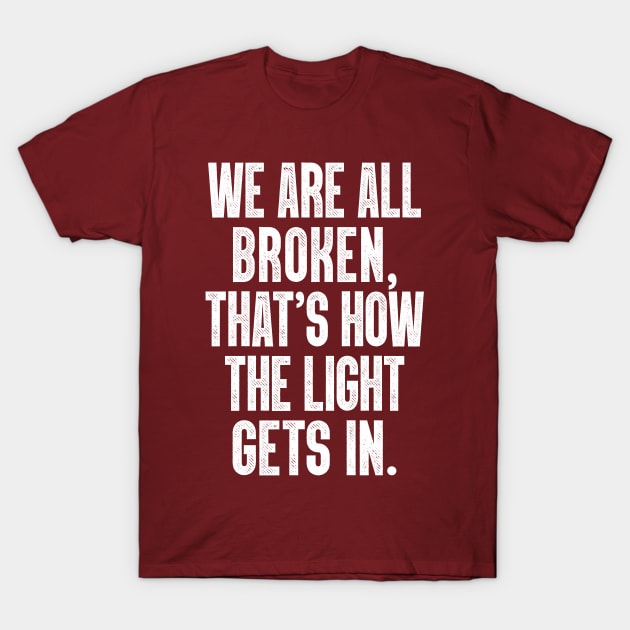 We Are All Broken ... That's How The Light Gets In T-Shirt by DankFutura